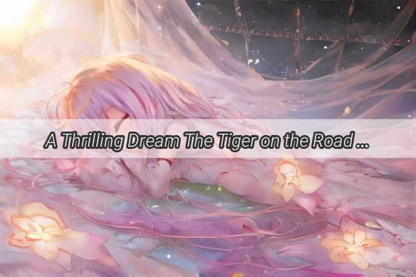 A Thrilling Dream The Tiger on the Road  An Unforgettable Journey